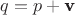 $q = p + \textbf v$ $q = p + \textbf v$
