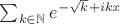 $\sum_{k\in\mathbb{N}}e^{-\sqrt{k}+ikx}$