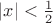 $|x| < \frac{1}{2}$