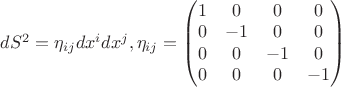 $ dS^2 = \eta_{ij} dx^i dx^j, \eta_{ij}=\begin{pmatrix} 1&0&0&0\\0&-1&0&0\\ 0&0&-1&0\\ 0&0&0&-1 \end{pmatrix} $