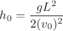 $h_0=\dfrac{gL^2}{2(v_0)^2}$