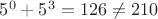 $5^0 + 5^3 = 126  \neq 210$