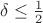 $\delta \le \frac {1} {2}$