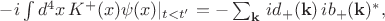 $-i\int d^4x\, K^+(x)\psi(x)|_{t<t'}=-\sum_{\mathbf{k}} \, id_{+}(\mathbf{k}) \, ib_{+}(\mathbf{k})^*,$