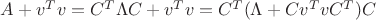 $A+v^Tv=C^T\Lambda C+v^Tv=C^T(\Lambda+Cv^TvC^T)C$