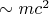 $\[ \sim m{c^2}\]$