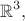 $$\mathbb R^3,$$