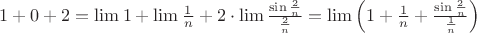 $1+0+2=\lim{1}+\lim\frac{1}{n}+2\cdot\lim\frac{\sin\frac{2}{n}}{\frac{2}{n}}=\lim\left(1+\frac{1}{n}+\frac{\sin\frac{2}{n}}{\frac{1}{n}}\right)$