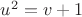 $u^2=v+1$