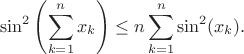 $$
\sin^2\left(\sum_{k=1}^{n}x_k\right) \le n \sum_{k=1}^{n} {\sin^2(x_k)}.
$$