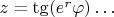 $z=\tg(e^r\varphi)\ldots$