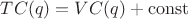 $ &&TC(q) = &&VC(q) + \operatorname{const} $