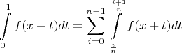 \[
\int\limits_0^1 {f(x + t)dt}  = \sum\limits_{i = 0}^{n - 1} {\int\limits_{\frac{i}
{n}}^{\frac{{i + 1}}
{n}} {f(x + t)dt} } 
\]