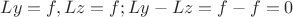 $Ly=f, Lz=f; Ly-Lz=f-f=0$