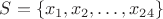 $S =\{ x_1, x_2, \dots, x_{24} \}$