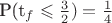 P(t_f \leqslant \frac{3}{2}) = \frac{1}{4}