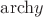 $\mathrm{arch}{y}$ $\mathrm{arch}{y}$