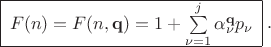 $ \begin{array}{|c|} \hline F(n)=F(n,{\mathbf q})=1+\sum\limits_{\nu=1}^{j}\alpha_{\nu}^{{\mathbf q}}p_{\nu} \\ \hline \end{array}\;
 . $