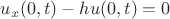 $u_x(0,t) - h u(0,t)=0$