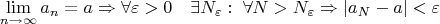 \[
\mathop {\lim }\limits_{n \to \infty } a_n  = a \Rightarrow \forall \varepsilon  > 0\quad \exists N_\varepsilon  :\;\forall N > N_\varepsilon   \Rightarrow \left| {a_N  - a} \right| < \varepsilon \]