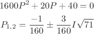 $$1600P^2+20P+40=0$$
$$P_{1,2}=\frac{-1}{160}\pm \frac{3}{160}I\sqrt{71}$$
