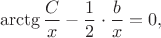 $$\arctg\frac{C}{x}}-\frac12\cdot\frac bx = 0,$$