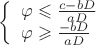 $ 
\left\{ \begin{array}{l} 
\varphi\leqslant \frac {c-bD}{aD}\\ 
\varphi\geqslant \frac {-bD}{aD} 
\end{array} \right. 
$