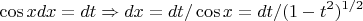 $$
{\cos xdx = dt \Rightarrow dx = dt/\cos x = dt/(1 - t^2 )^{1/2} }
$$