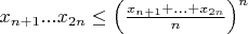 $x_{n + 1}...x_{2n} \leq \left( \frac{x_{n + 1} + ... + x_{2n}}{n} \right)^n$