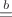 $\stackrel{b}{=}$