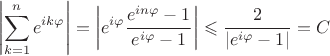 $$\left|\sum_{k=1}^n e^{ik\varphi}\right|=\left|e^{i\varphi}\frac{e^{in\varphi}-1}{e^{i\varphi}-1}\right|\leqslant\frac{2}{|e^{i\varphi}-1|}=C$$
