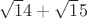 \sqrt 14 + \sqrt 15