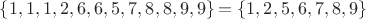 $\{1,1,1,2,6,6,5,7,8,8,9,9\} = \{1, 2, 5, 6, 7, 8, 9\}$
