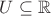 $U\subseteq\mathbb R$