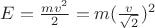 $E=\frac{mv^{2}}{2} = m(\frac{v}{\sqrt{2}})^{2}$