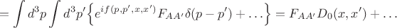 $$=\int d^3p\int d^3p'\Bigl\{e^{if(p,p',x,x')}F_{AA'}\delta(p-p')+\ldots\Bigr\}=F_{AA'}D_0(x,x')+\ldots$$