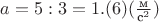 $a = 5 : 3 = 1.(6) (\frac {\text{м}}{\text{с}^2})$