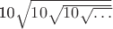 10\sqrt{10\sqrt{10\sqrt{\dots}}}$
