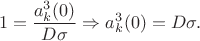 $$1=\frac{a_{k}^{3}(0)}{D\sigma}\Rightarrow a_{k}^{3}(0)=D\sigma.$$