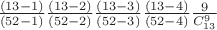 $\frac{(13-1)}{(52-1)}\frac{(13-2)}{(52-2)}\frac{(13-3)}{(52-3)}\frac{(13-4)}{(52-4)}\frac{9}{C_{13}^9}$