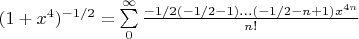 $(1+x^4)^{-1/2} = \sum\limits_{0}^{\infty} \frac{-1/2(-1/2-1)...(-1/2-n+1)x^{4n}}{n!}$