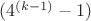 $(4^{(k-1)}-1)$