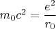 $m_0c^2=\dfrac{e^2}{r_0}$