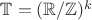 $\mathbb T = (\mathbb R / \mathbb Z)^k$
