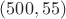 $(500, 55)$
