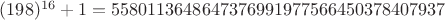 $(198)^{16}+1 = 5580113648647376991977566450378407937$
