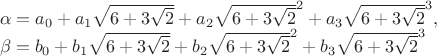 $
\\\alpha=a_0+a_1\sqrt{6+3\sqrt{2}}+a_2\sqrt{6+3\sqrt{2}}^2+a_3\sqrt{6+3\sqrt{2}}^3, \\\beta=b_0+b_1\sqrt{6+3\sqrt{2}}+b_2\sqrt{6+3\sqrt{2}}^2+b_3\sqrt{6+3\sqrt{2}}^3$