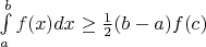 $\int\limits_{a}^{b} f(x) dx \geq \frac{1}{2}(b-a) f(c)$
