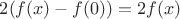 $2(f(x) - f(0)) = 2f(x)$