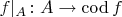 $f|_A\colon A\to\operatorname{cod}f$